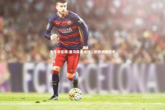 金年会官网-皇马反击成功，逆转战胜对手