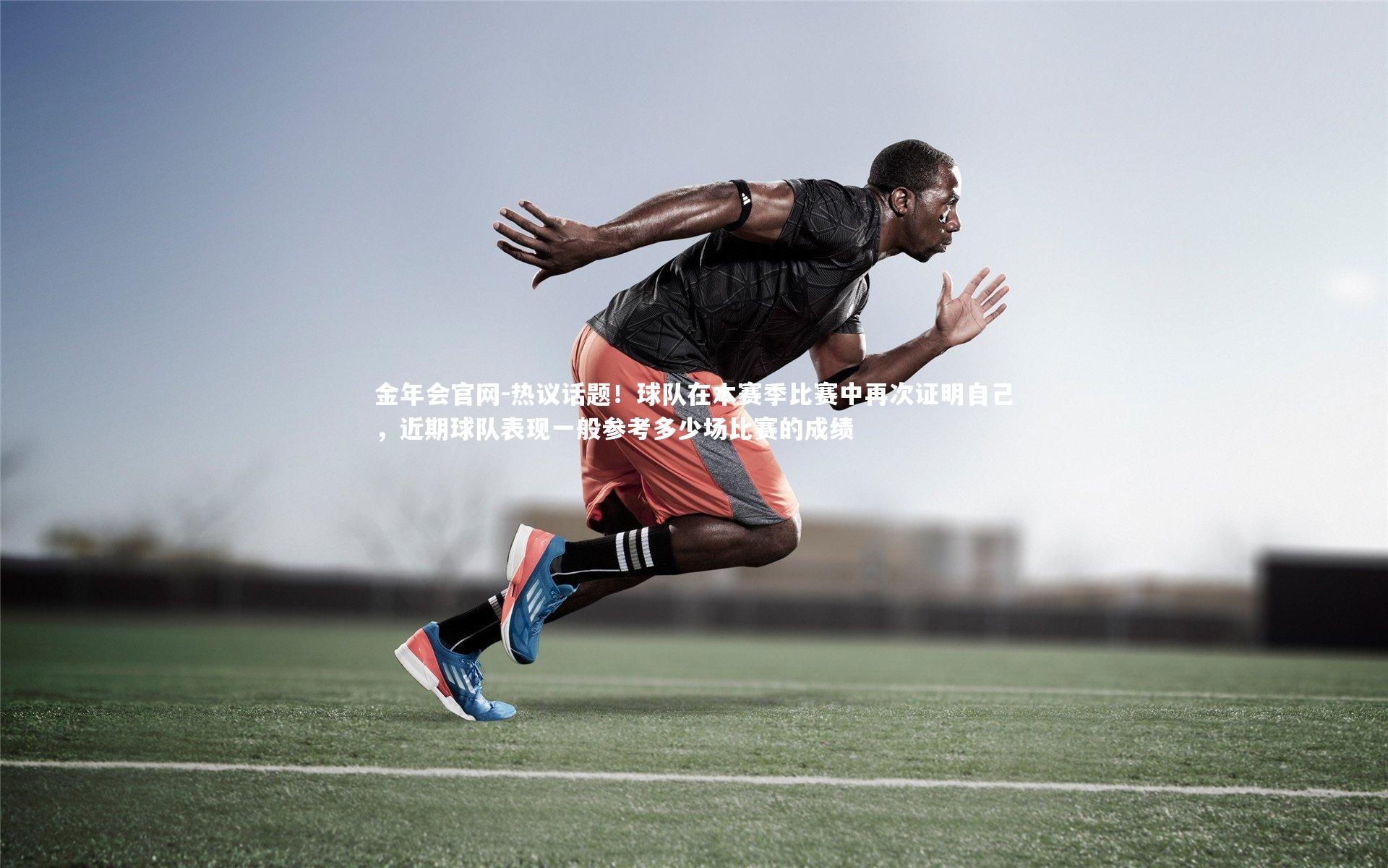 热议话题!球队在本赛季比赛中再次证明自己,近期球队表现一般参考多少场比赛的成绩