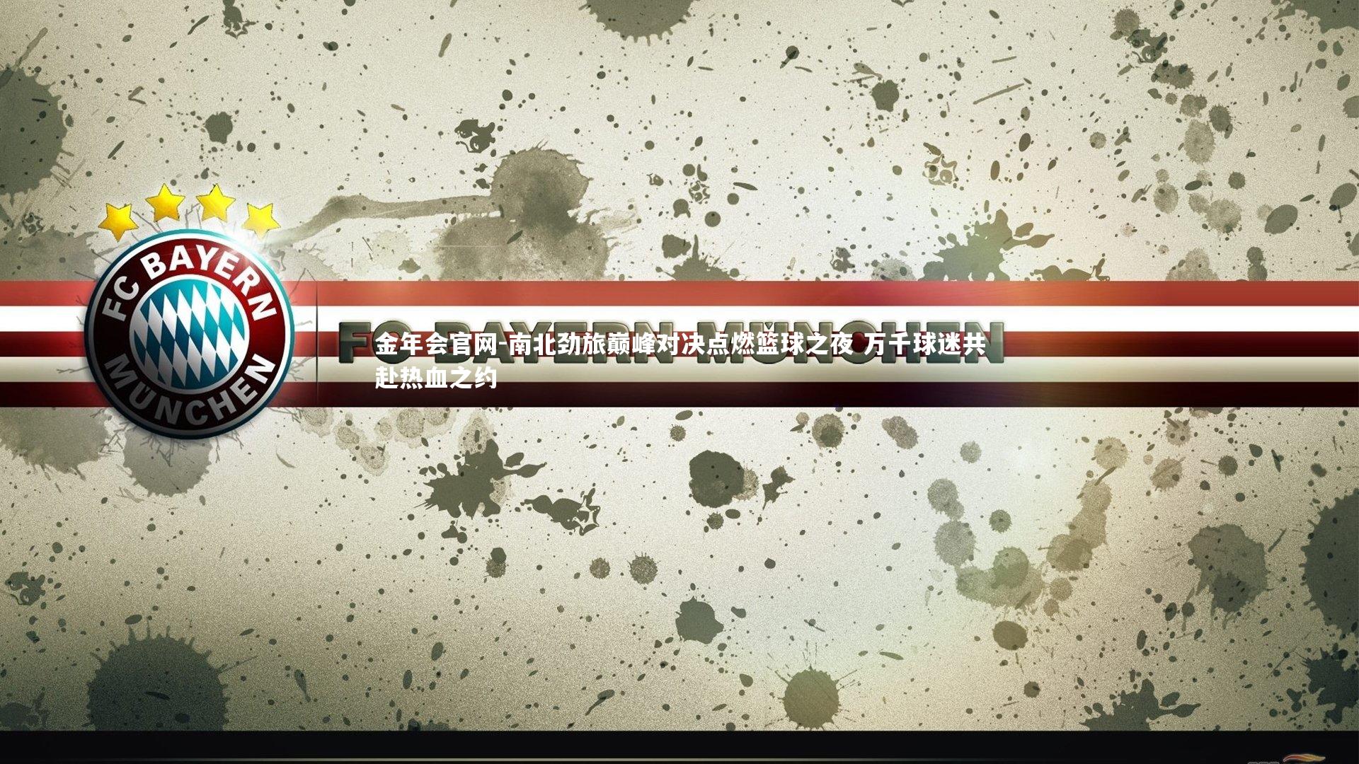 南北劲旅巅峰对决点燃篮球之夜 万千球迷共赴热血之约