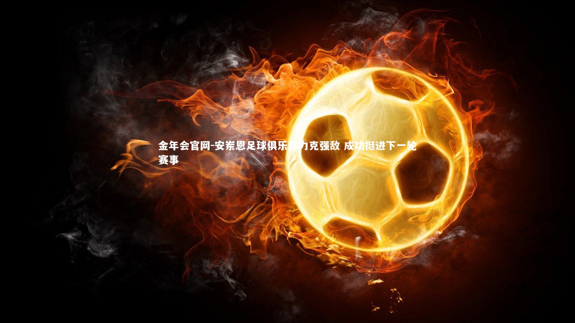 安岽恩足球俱乐部力克强敌 成功挺进下一轮赛事